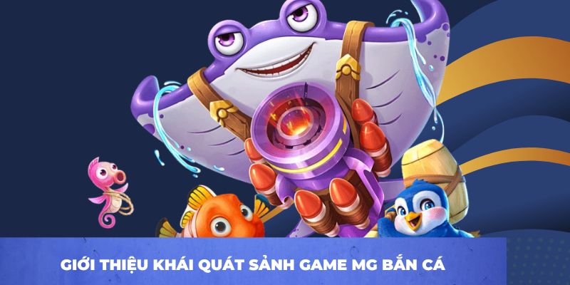 Giới thiệu khái quát sảnh game MG bắn cá